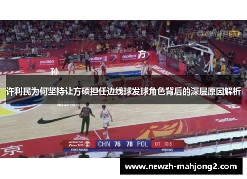 许利民为何坚持让方硕担任边线球发球角色背后的深层原因解析