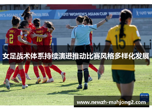 女足战术体系持续演进推动比赛风格多样化发展